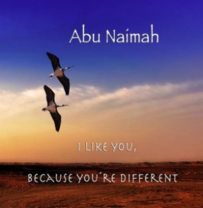 Abu Naimah: I like you because you are different
